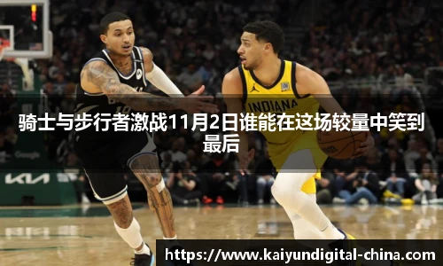骑士与步行者激战11月2日谁能在这场较量中笑到最后