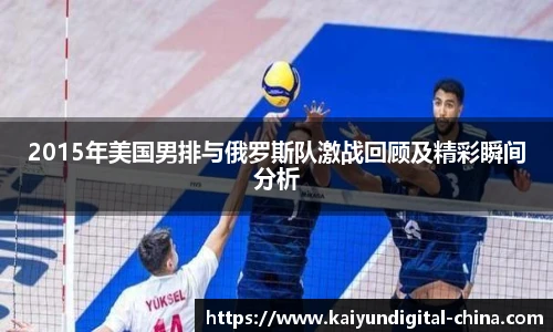 2015年美国男排与俄罗斯队激战回顾及精彩瞬间分析