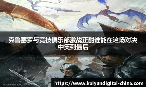 克鲁塞罗与竞技俱乐部激战正酣谁能在这场对决中笑到最后