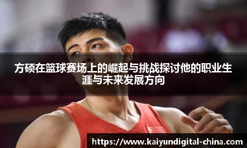 方硕在篮球赛场上的崛起与挑战探讨他的职业生涯与未来发展方向