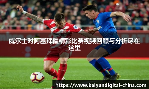 威尔士对阿塞拜疆精彩比赛视频回顾与分析尽在这里