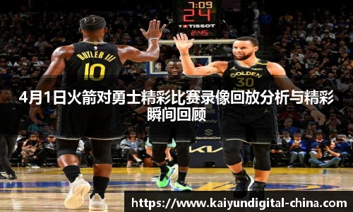 4月1日火箭对勇士精彩比赛录像回放分析与精彩瞬间回顾